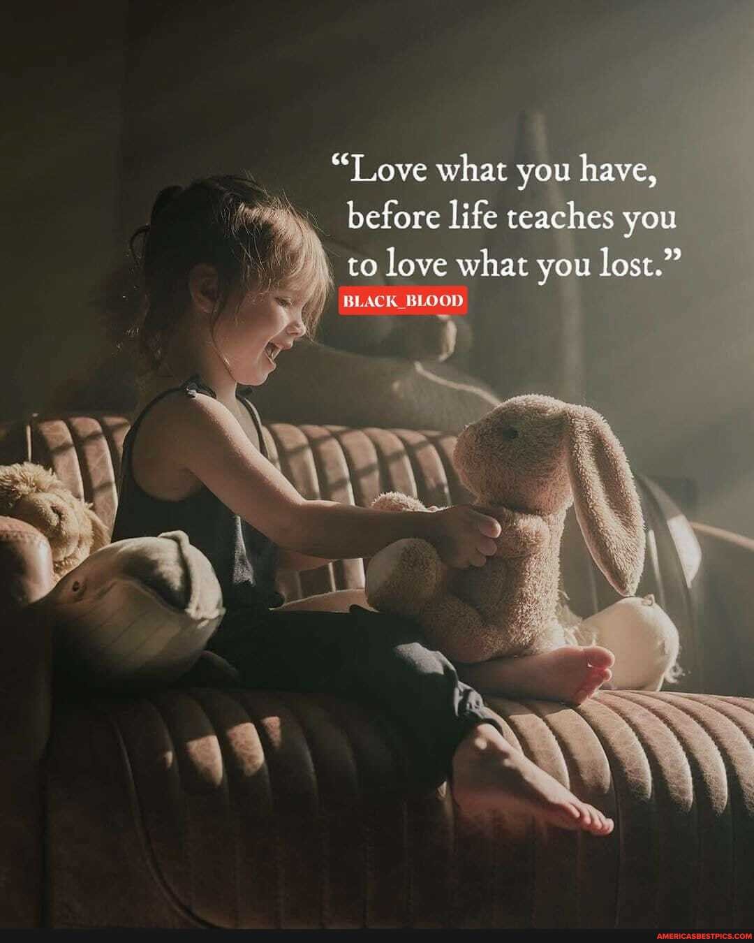 "Love what you have, before life teaches you to love what you lost."
BLACK