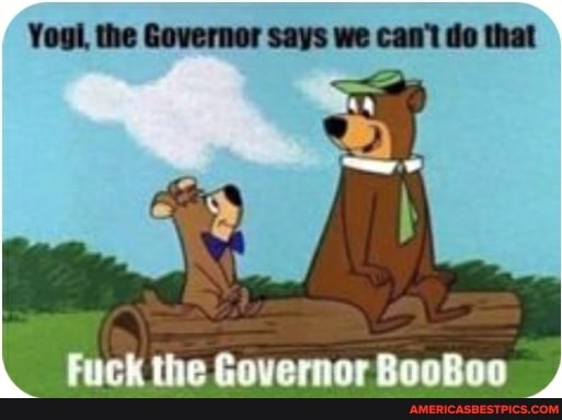 Youi, the Governer says we can'l do that
Fuck the Governor BooBoo
