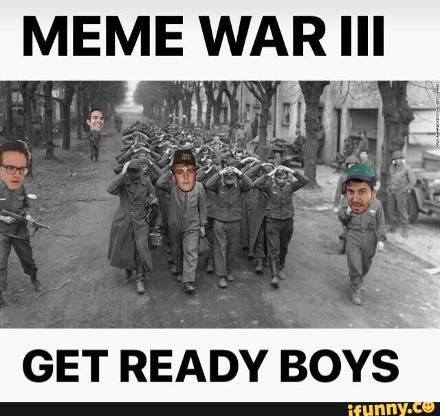 Meme War Iii Get Ready Boys ª