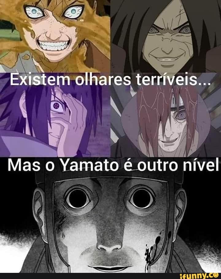 Existem olhares terríveis...
Mas o Yamato é outro nível