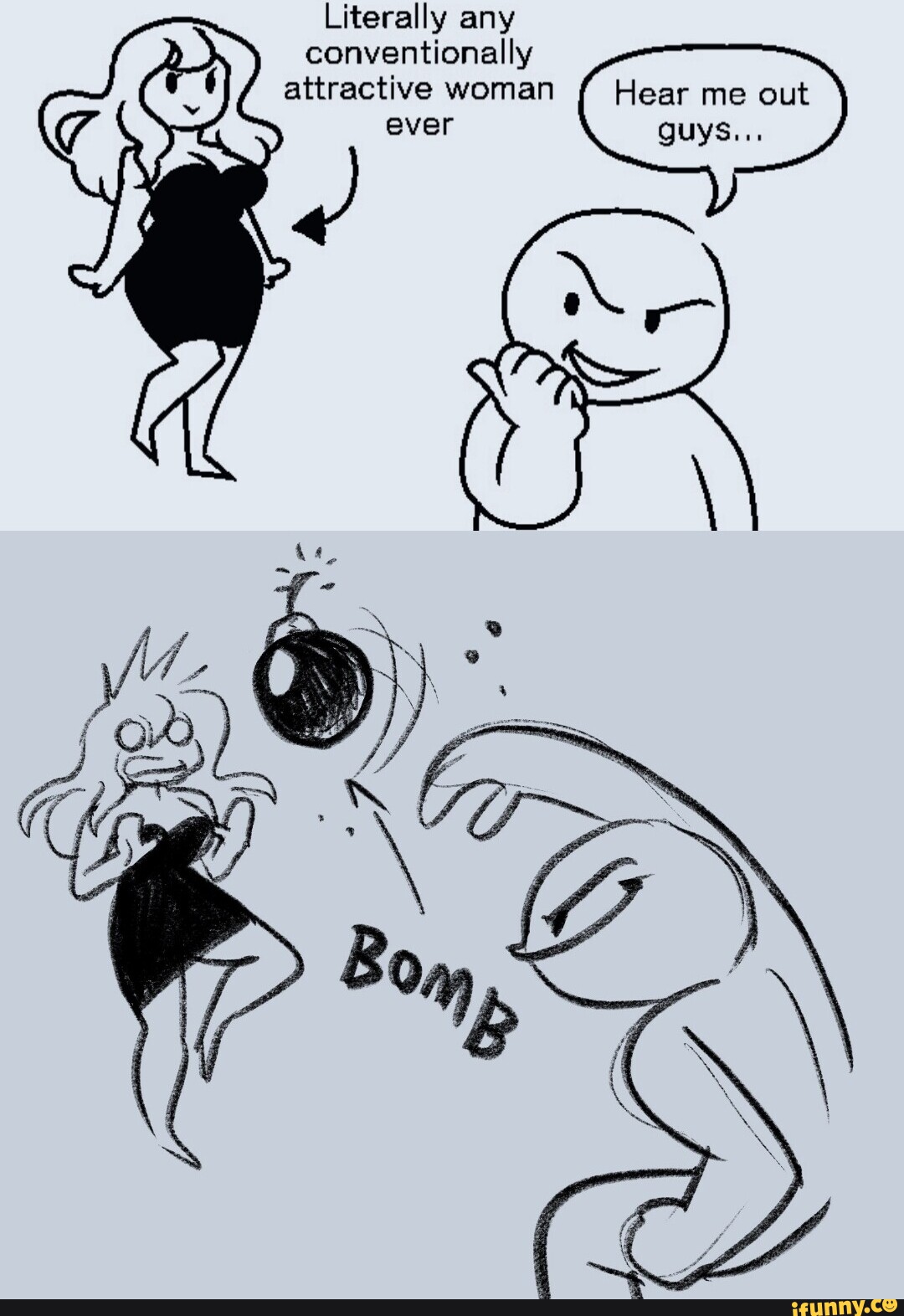 Literally Any Conventionally Attractive Woman Hear Me Out Ever Guys 