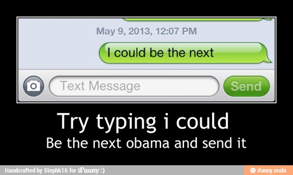 (1 could be the next
Try typing i could
Be the next obama and send it - Try typing i could
Be the next obama and send it