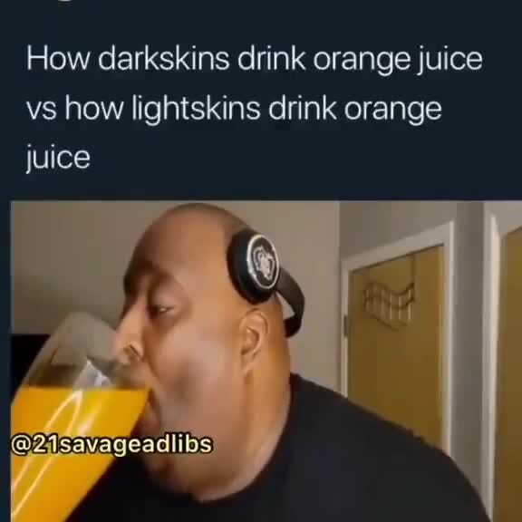 How Darkskins Drink Orange Juice Vs How Lightskins Drink Orange Juice