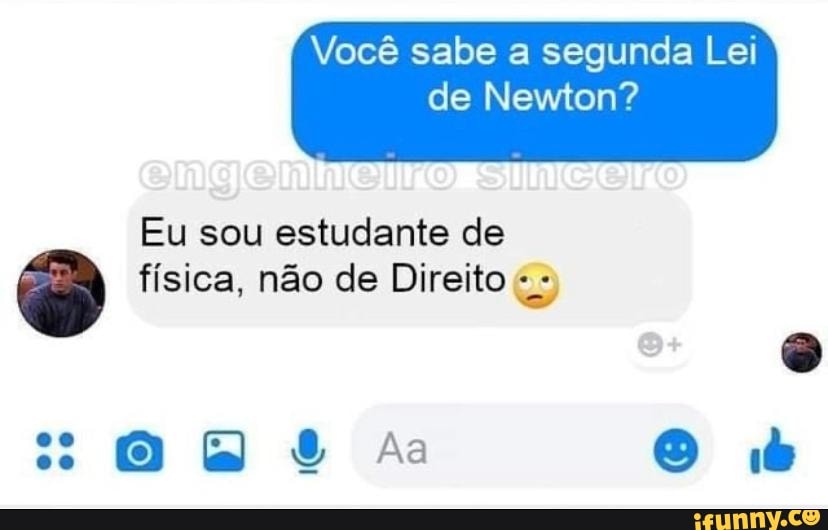 Você sabe a segunda Lei de Newton?
Eu sou estudante de
física, não de Direito
O bb