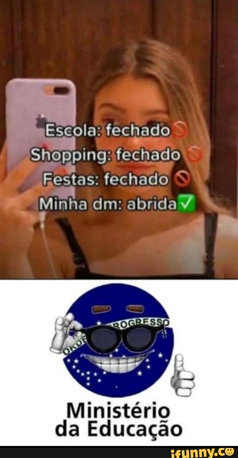 Escola fechado
Shopping: 'fechado
Festas: fechado
Minha dm: abridaW
da Educação