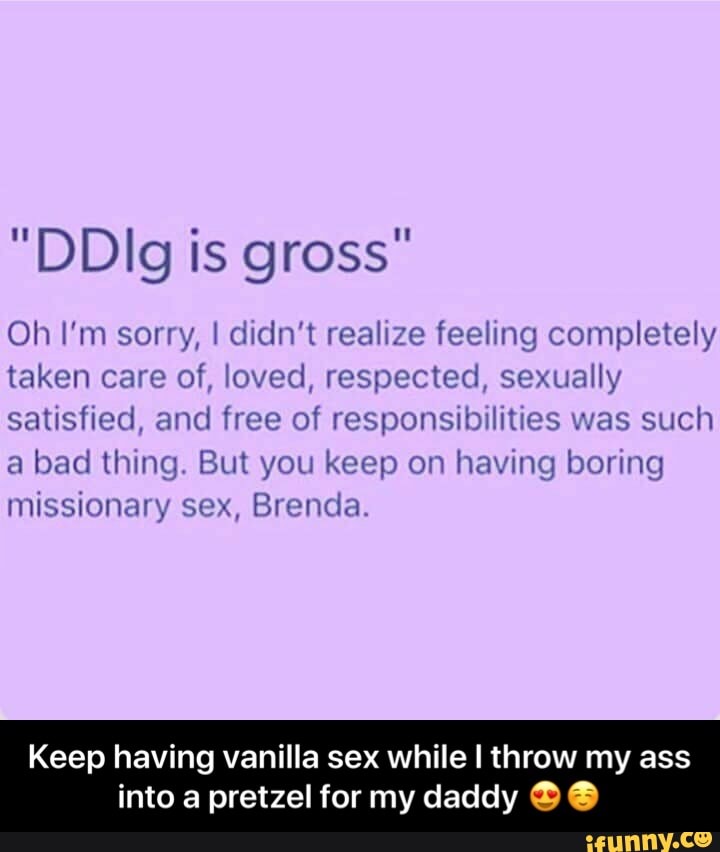 "DDIg is gross" sex while I throw my ass into a pretzel for my da...