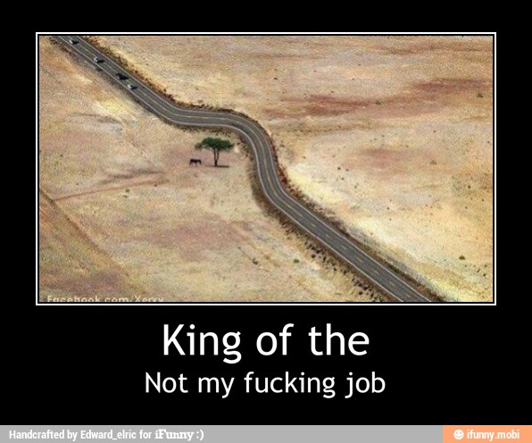 King of the
Not my fucking job - King of the
Not my fucking job