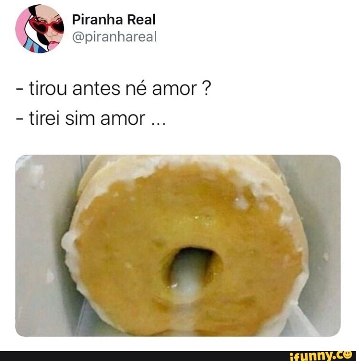 tirou antes né amor tirei sim amor