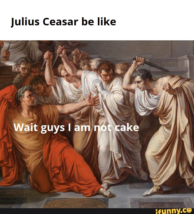 Julius Ceasar be like