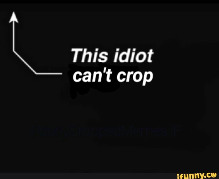 This idiot
can't crop