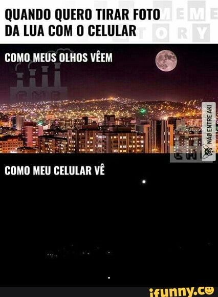 QUANDO QUERO TIRAR FOTO DA LUA COM O CELULAR COMO MEUS OLHOS VÊEM S COMO  MEU CELULAR VE - . - )