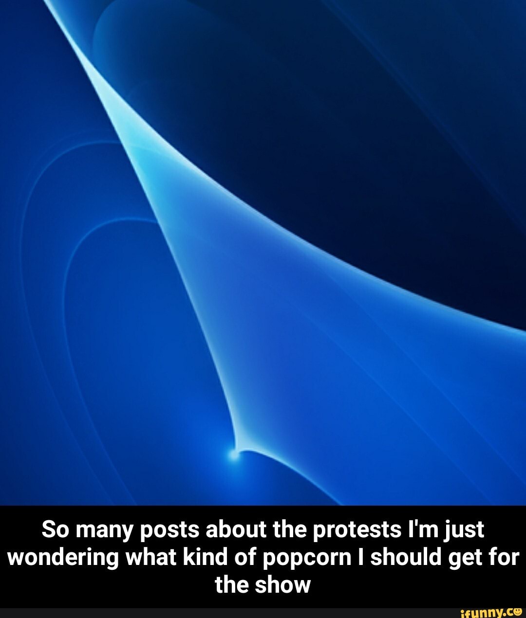 So many posts about the protests I'm just
wondering what kind of popcorn I should get for
the show - So many posts about the protests I'm just wondering what kind of popcorn I should get for the show