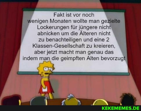 Fakt ist vor noch jenigen Monaten wollte man geZ Lockerungen für jüngere nich! abnicken um die Älteren nicht zu benachteiligen und eine 2
Klassen-Gesellschaft zu kreieren, aber jetzt macht man genau das indem man die geimpften Alten bevorzug!