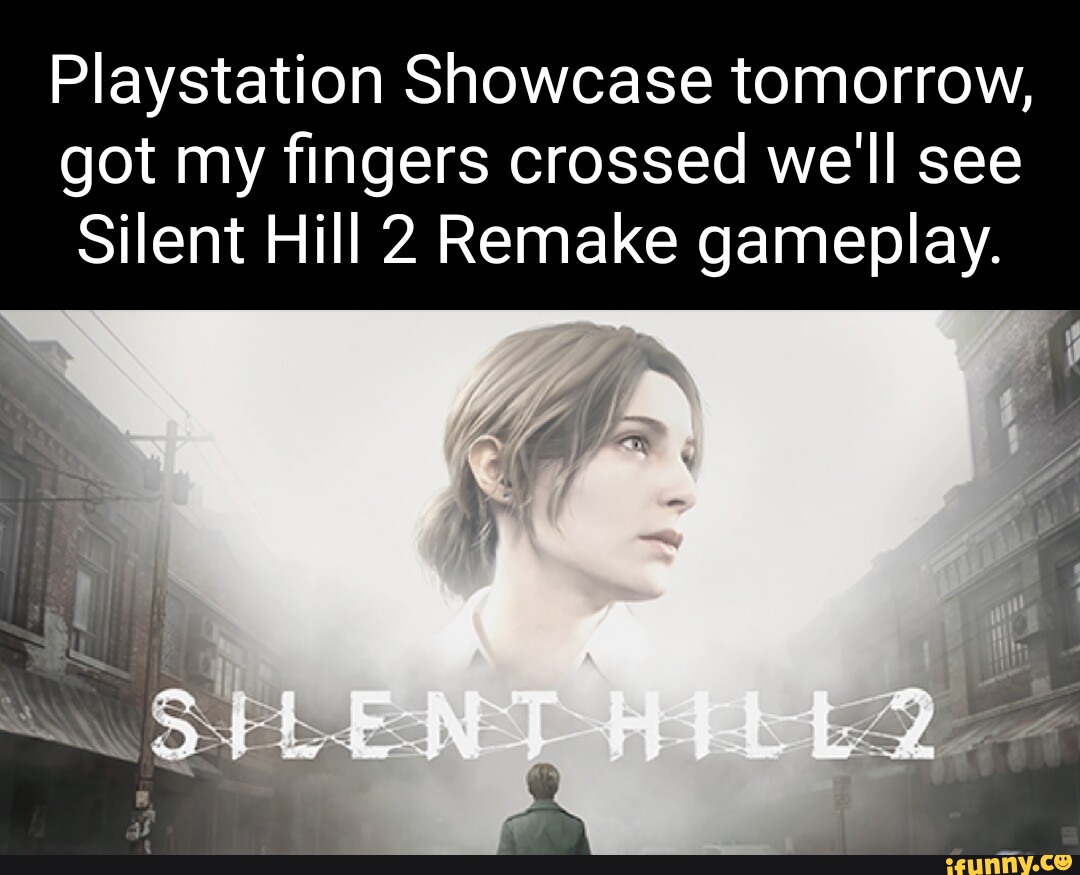 Playstation Showcase tomorrow, got my fingers crossed we'll see Silent Hill  2 Remake gameplay. - iFunny