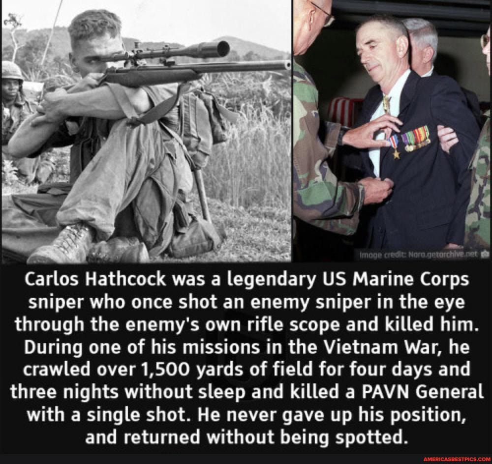 Carlos Hathcock was a legendary US Marine Corps sniper who once shot an enemy sniper in the eye through the enemy's own rifle scope and killed him.
During one of his missions in the Vietnam War, he crawled over 1,500 yards of field for four days and three nights without sleep and killed a PAVN General with a single shot. He never gave up his position, and returned without being spotted.
