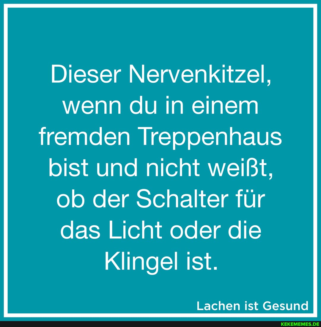 Dieser Nervenkitzel, wenn du in einem fremden Treppenhaus bist und nicht weißt, ob der Schalter