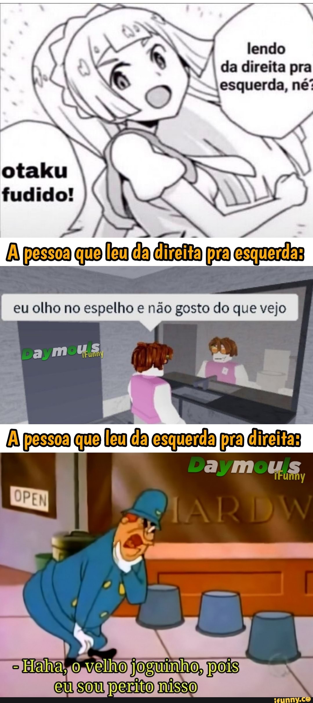 lendo da direita pra
O esquerda, né otaku fudido!
Aa pesca que em da veta pra
I eu olho no espelho e não gosto do que vejo I
us;
am us
IINO joguinho, JOS som pato mi