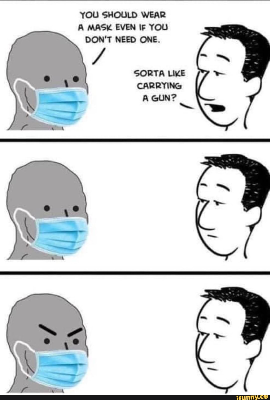 YOU SHOULD WEAR A MASK EVEN IF YOU DON'T NEED ONE. iFunny
