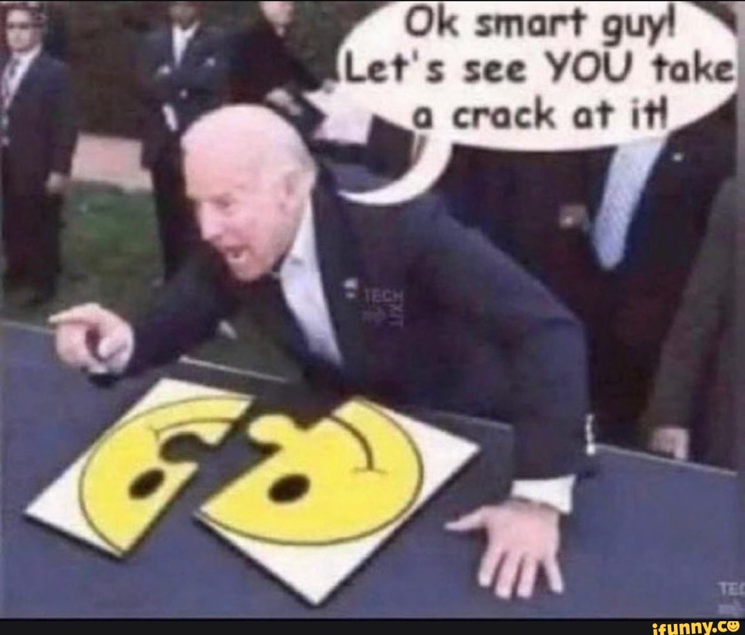 Ok Smart Guy Lets See You Take A Crack At It Ifunny