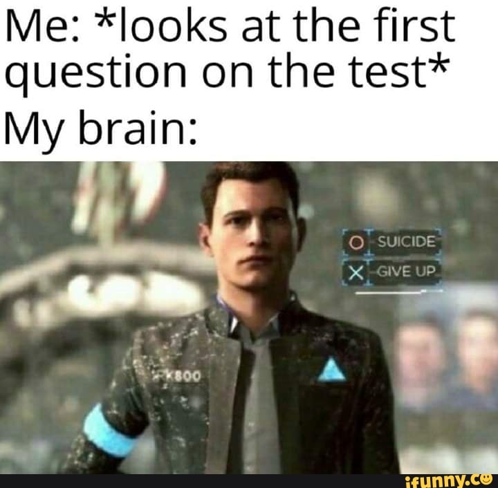 Me: *looks at the first
question on the test*
My brain: