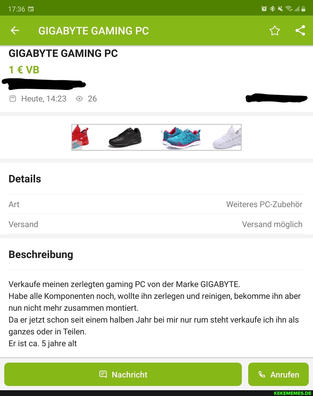 __GIGABYTE GAMING PC
1736
GIGABYTE GAMING PC
Heute,
Details
Art Weiteres PC-Zubehör
Versand Versand möglich
Beschreibung
Verkaufe meinen zerlegten gaming PC von der Marke GIGABYTE.
Habe alle Komponenten noch, wollte ihn zerlegen und reinigen, bekomme ihn aber nun nicht mehr zusammen montiert.
Da er jetzt schon seit einem halben Jahr bei mir nur rum steht verkaufe ich ihn als ganzes oder in Teilen.
Nachricht Anrufen
Er ist ca. 5 jahre alt