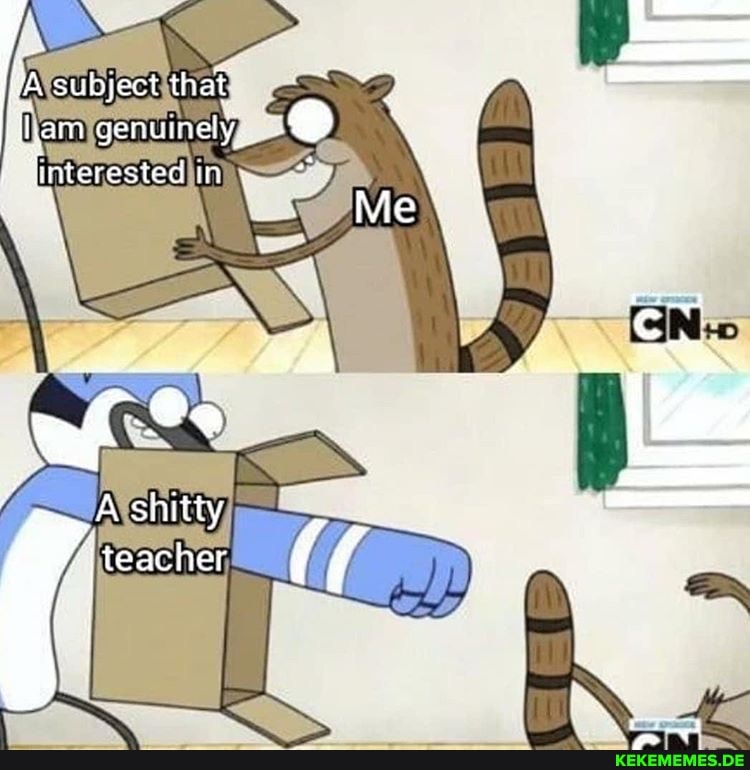 subject that il, am genuinely.
"interes ted in
A shitty
teacher