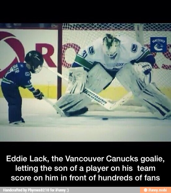 Eddie Lack, the Vancouver Canucks goalie,
letting the son of a player on his team
score on him in front of hundreds of fans - Eddie Lack, the Vancouver Canucks goalie, letting the son of a player on his team score on him in front of hundreds of fans