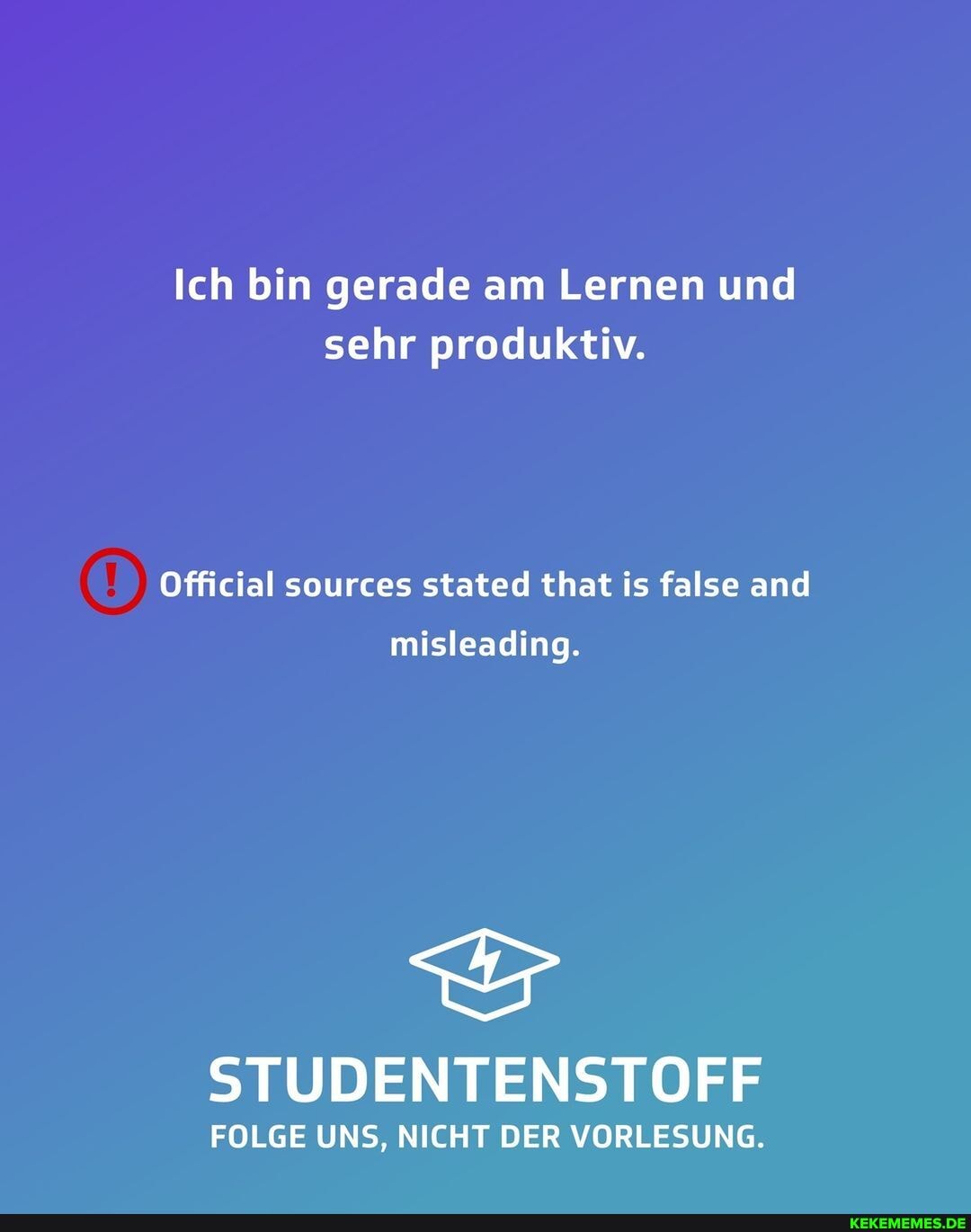 Ich bin gerade am Lernen und sehr produktiv.
Official sources stated that is false and
misleading.
STUDENTENSTOFF
FOLGE UNS, NICHT DER VORLESUNG.