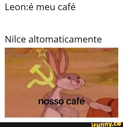 meu café
Nilce altomaticamente
nosso