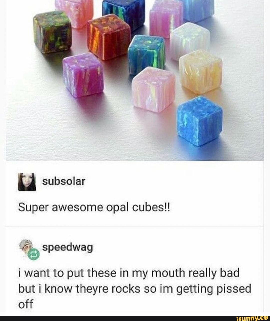 Super awesome opal cubes!!
i want to put these in my mouth really bad
but i know theyre rocks so im getting pissed
off