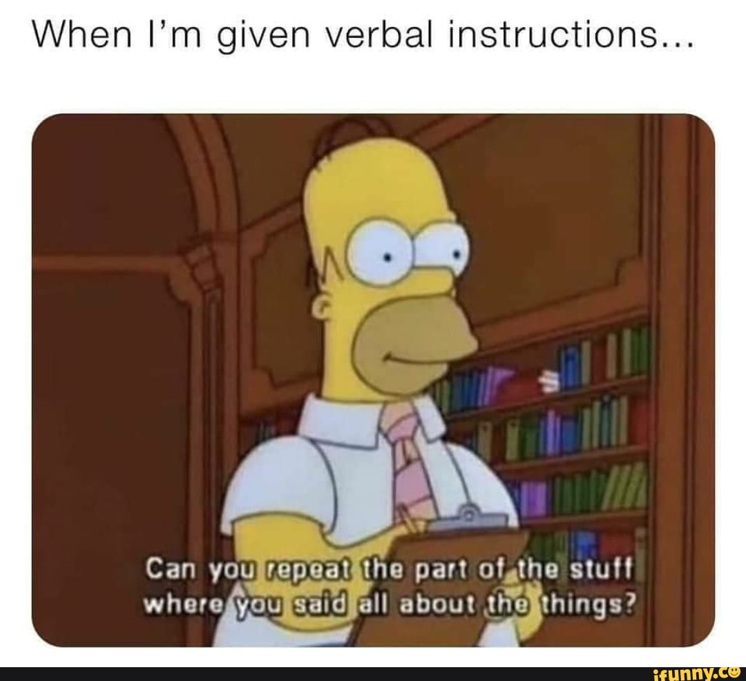 When I'm given verbal instructions
Can you tihe part ofthe stuff where you all about (hings?