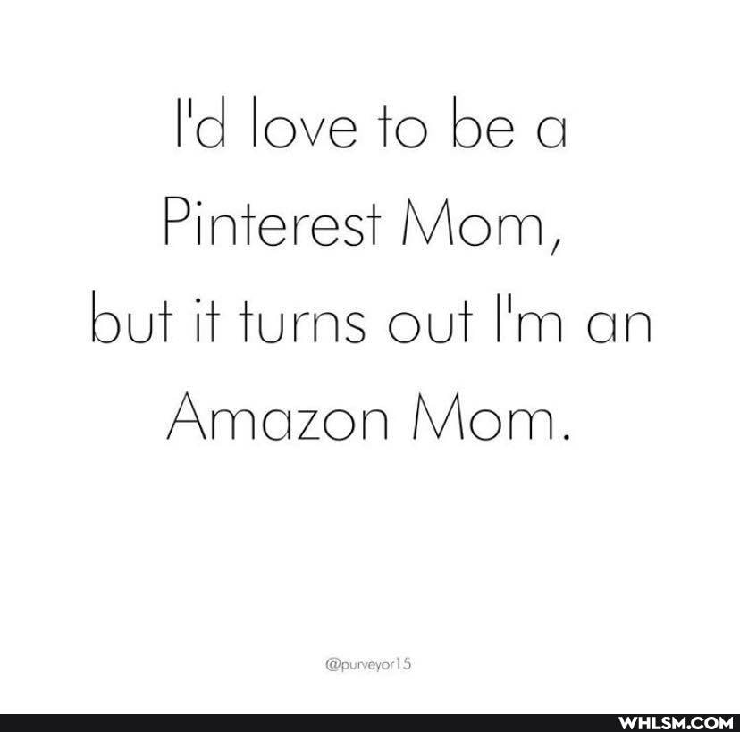 I'd love to be a
Pinterest Mom, but it turns out I'm an
Amazon Mom.