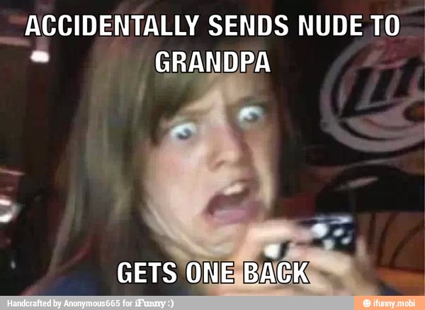 ACCIDENTALLY SENDS NUDE TO
a GRANDPA
