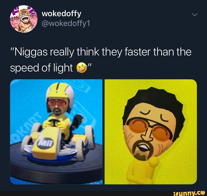 "Niggas really think they faster than the
speed of light ®"