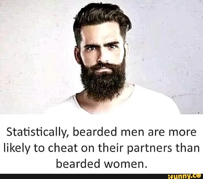 Statistically, bearded men are more likely to cheat on their partners ...