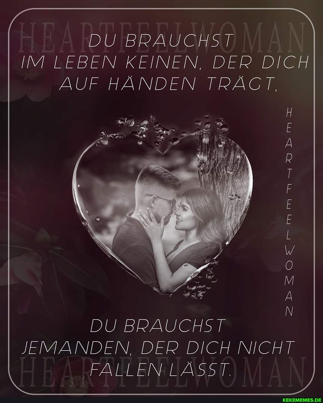 DU BRAUCHST
IM LEBEN KEINEN, DER DICH
AUF HÄNDEN TRÄGT.
mm
DU BRAUCHST JEMANDEN, DER DICH NICHT
FALLEN LÄSST.
