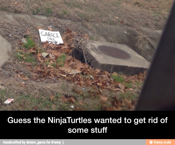 Guess the NinjaTurtles wanted to get rid of
some stuff - Guess the NinjaTurtles wanted to get rid of some stuff
