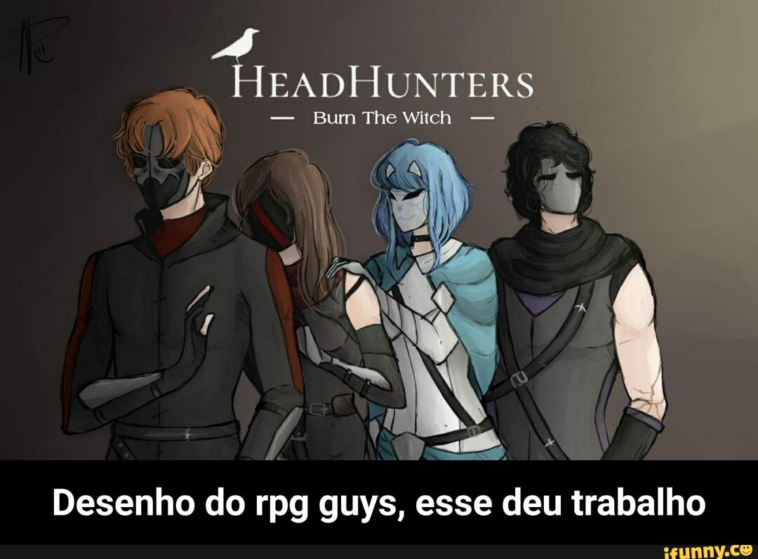 Bum The Witch -
HEADHUNTERS
Desenho do reg guys, esse deu trabalho - Desenho do rpg guys, esse deu trabalho