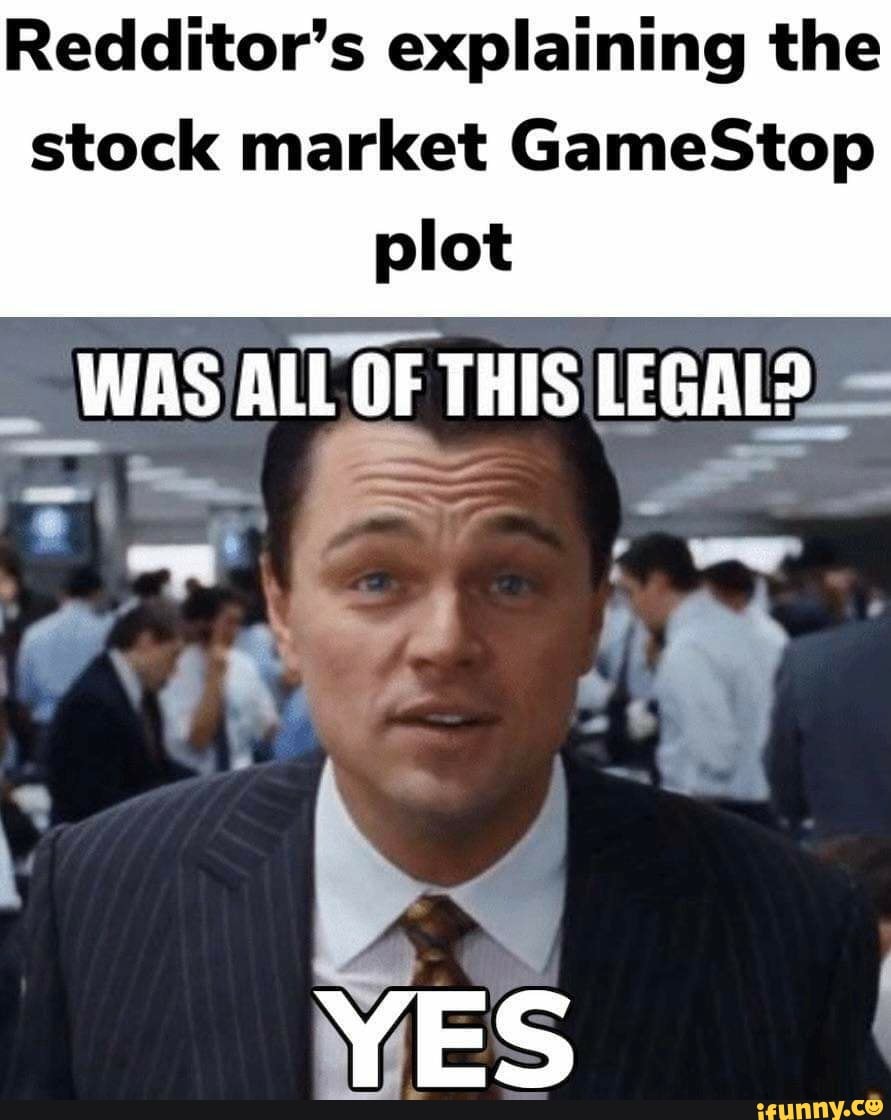 Redditor's explaining the stock market GameStop
plot
WAS ALL OF THIS LEGAL?
YES