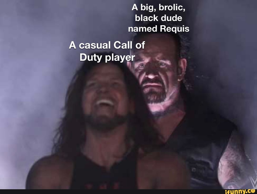 A big, brolic, black dude named Requis A casual Call of Duty player - iFunny