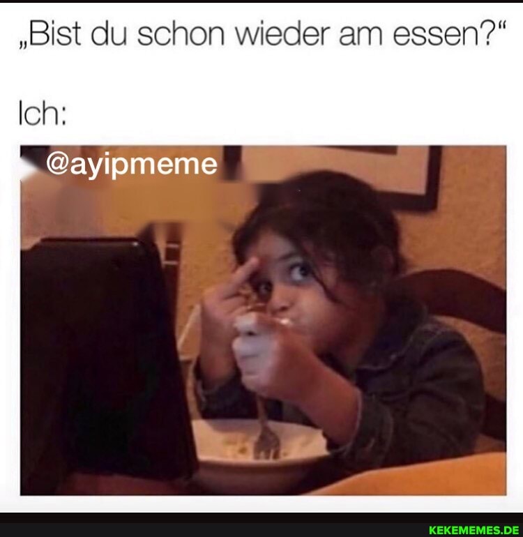 "Bist du schon wieder am essen?"
Ich:
@ayipmeme