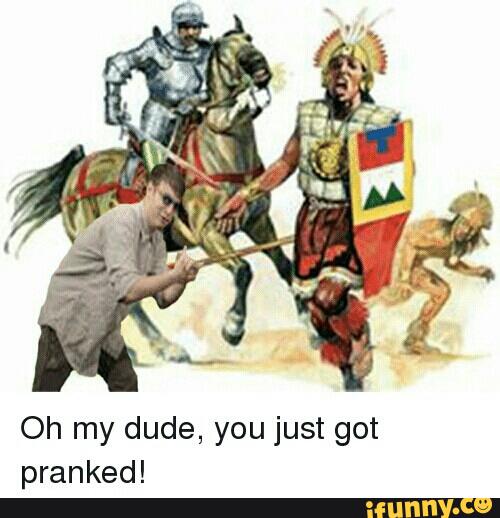 Oh My Dude You Just Got Pranked Ifunny