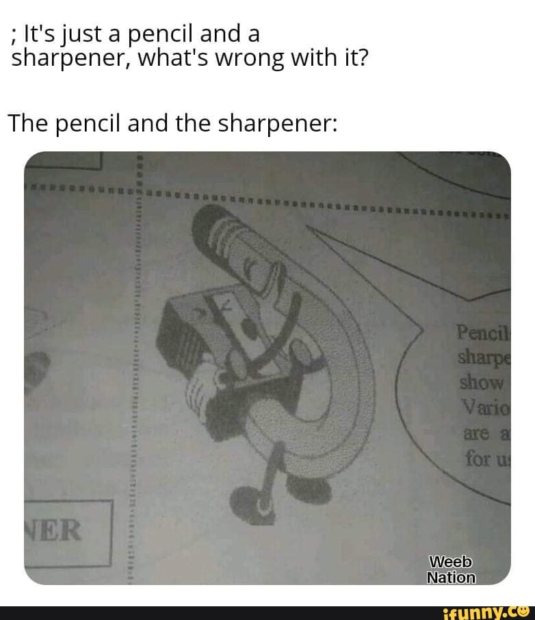 It's just a pencil and sharpener, what's wrong with it? The pencil and