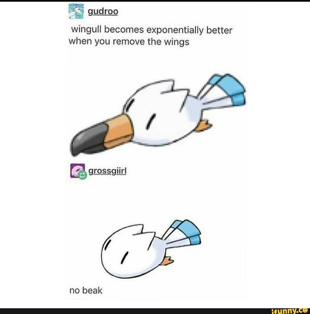 wingull becomes exponentially better
when you remove the wings
E grossgiirl