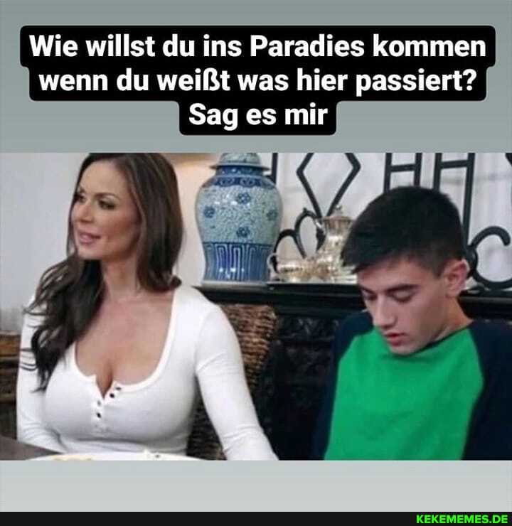 Wie willst du ins Paradies kommen wenn du weißt was hier passiert?
Sag es mir