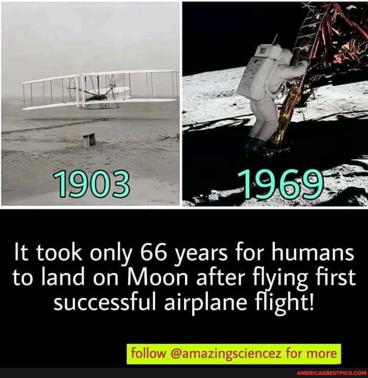 It took only 66 years for humans to land on Moon after flying first successful airplane flight!
follow @an ez for more
