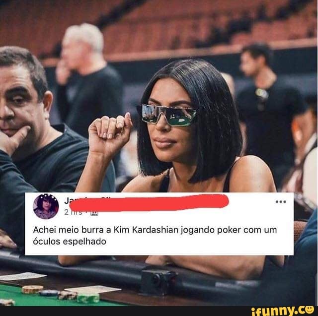 Achei meio burra a Kim Kardashian jogando poker com um óculos espelhado
