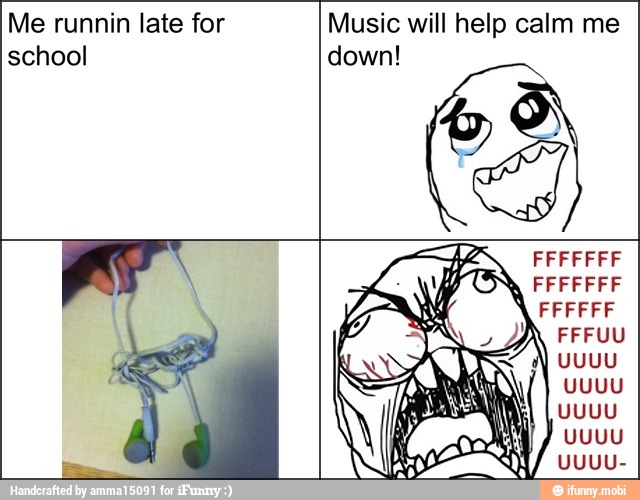 Me runnin late for Music will help calm me
school down!