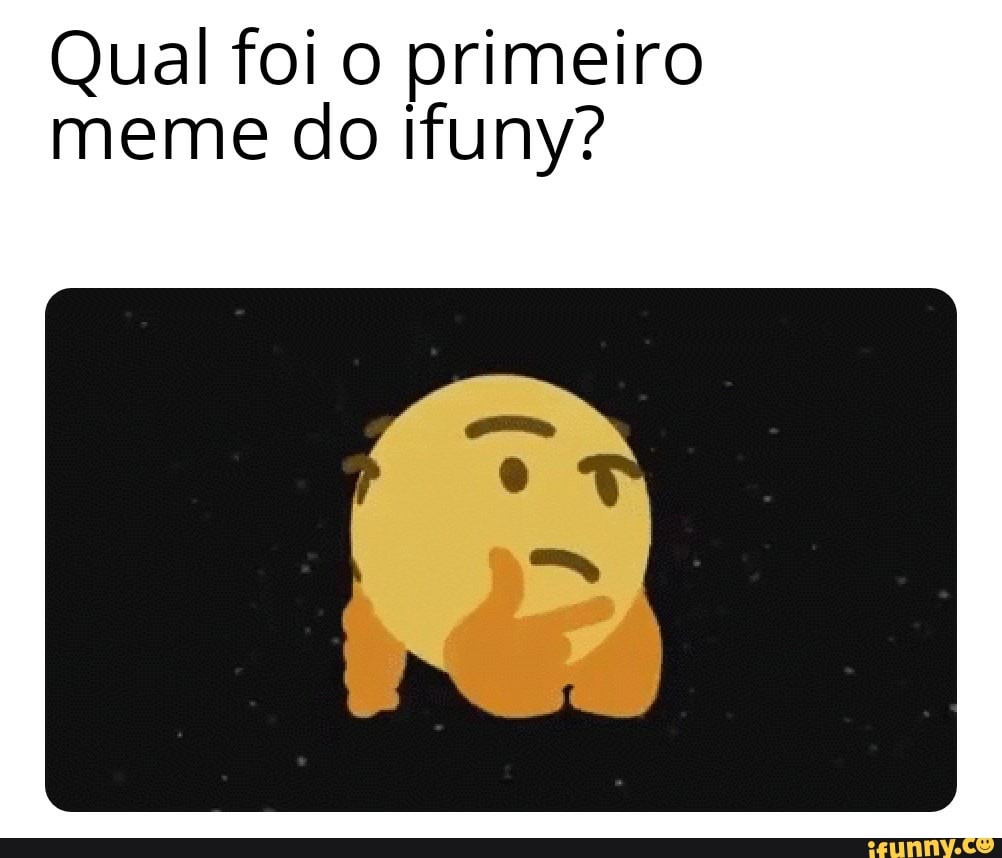 Qual foi o primeiro meme do ifuny? )