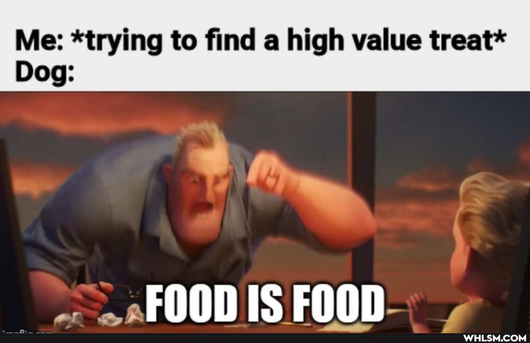 Me: *trying to find a high value treat*
Dog
FOOD FOOD-